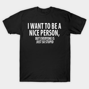 I want to be a nice person... T-Shirt